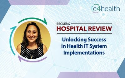 Unlocking Success in Health IT System Implementations: Insights from e4health’s Interview with Becker’s