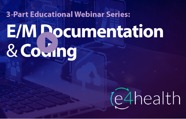 [On Demand Webinars] e4health 3-Part Series on E/M Documentation and Coding